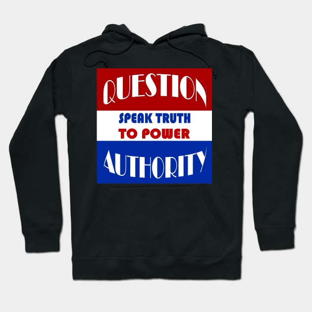 Question Authority - Speak Truth To Power Hoodie by LarryNaderPhoto